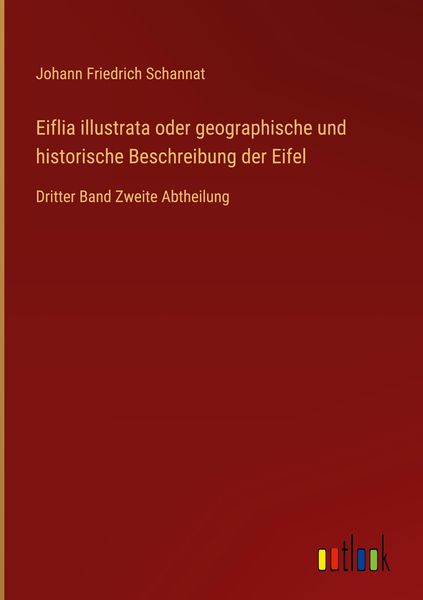 Produktbild: Eiflia illustrata oder geographische und historische Beschreibung der Eifel
