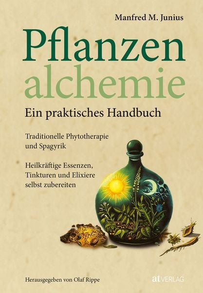 Pflanzenalchemie - Ein praktisches Handbuch, Gebundene Ausgabe von Manfred M. Junius, AT Verlag, 978-3-03800-893-4