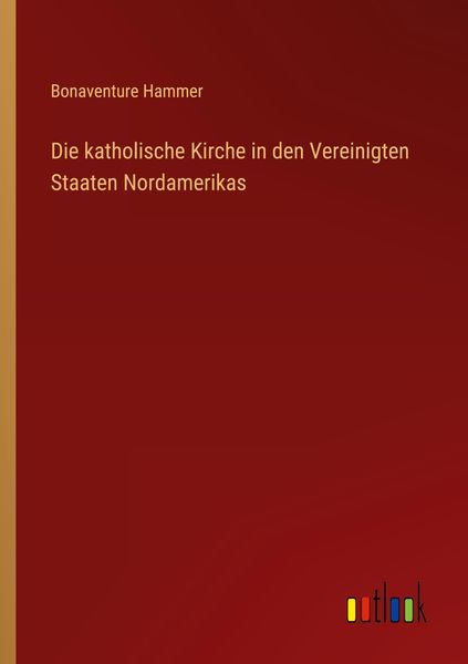 Die katholische Kirche in den Vereinigten Staaten Nordamerikas, Taschenbuch von Bonaventure Hammer, Outlook, 9783368464325