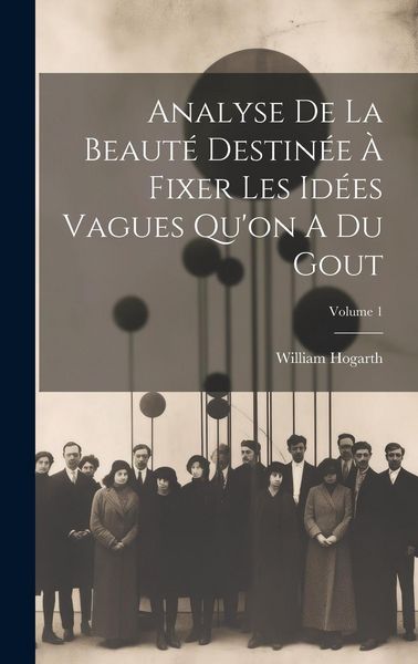 Produktbild: Analyse De La Beaut&eacute; Destin&eacute;e &Agrave; Fixer Les Id&eacute;es Vagues Qu'on A Du Gout; Volume 1