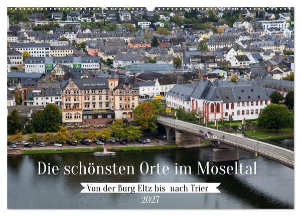 Die schönsten Orte im Moseltal - Von der Burg Eltz bis nach Trier (Wandkalender 2027 DIN A2 quer), CALVENDO Monatskalender