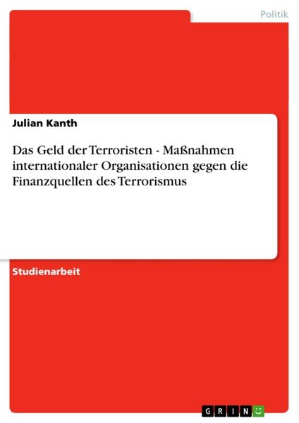 Das Geld der Terroristen - Maßnahmen internationaler Organisationen gegen die Finanzquellen des Terrorismus, Taschenbuch von Julian Kanth, GRIN,