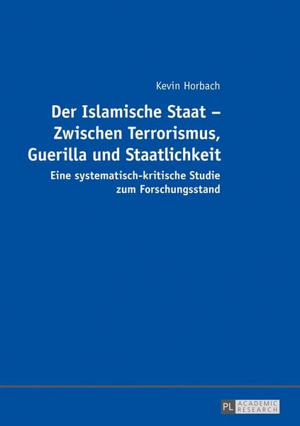 Der Islamische Staat – Zwischen Terrorismus, Guerilla und Staatlichkeit, Taschenbuch von Kevin Horbach, Peter Lang GmbH, Internationaler Verlag der