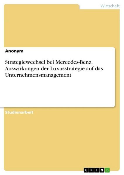 Strategiewechsel bei Mercedes-Benz. Auswirkungen der Luxusstrategie auf das Unternehmensmanagement, Taschenbuch von , GRIN, 9783389013007