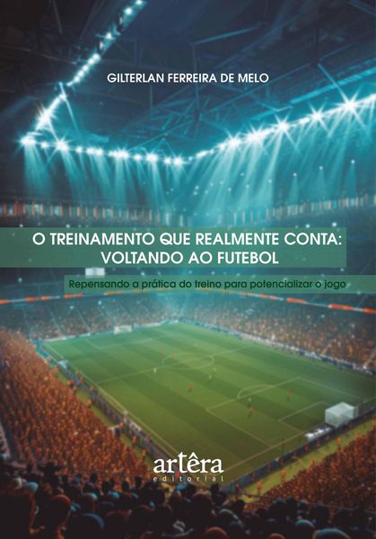 Produktbild: O Treinamento que Realmente Conta: Voltando ao Futebol - Repensando a Pr&aacute;tica do Treino para Potencializar o Jogo