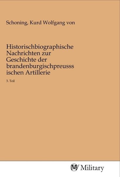 Produktbild: Historischbiographische Nachrichten zur Geschichte der brandenburgischpreusssischen Artillerie