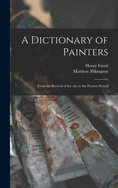 Produktbild: A Dictionary of Painters; From the Revival of the art to the Present Period