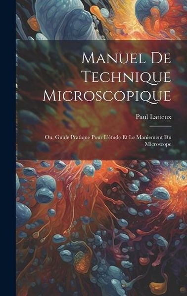 Produktbild: Manuel De Technique Microscopique: Ou, Guide Pratique Pour L'&eacute;tude Et Le Maniement Du Microscope