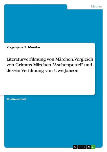Literaturverfilmung von Märchen. Vergleich von Grimms Märchen 'Aschenputtel' und dessen Verfilmung von Uwe Janson, Taschenbuch von Yoganjana S.