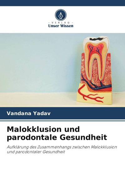 Malokklusion und parodontale Gesundheit, Taschenbuch von Vandana Yadav, Verlag Unser Wissen, 9786205253137