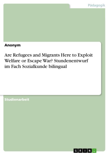 Produktbild: Are Refugees and Migrants Here to Exploit Welfare or Escape War? Stundenentwurf im Fach Sozialkunde bilingual