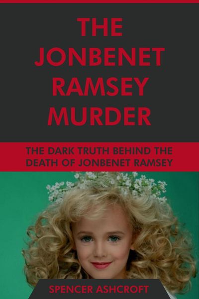 Produktbild: The JonBenet Ramsey Murder: The Dark Truth Behind the Death of JonBenet Ramsey