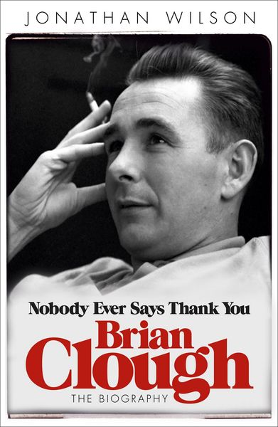 Produktbild: Wilson, J: Brian Clough: Nobody Ever Says Thank You