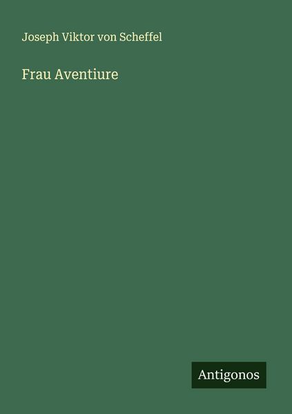 Frau Aventiure, Taschenbuch von Joseph Viktor Scheffel, Antigonos Verlag, 9783386172745