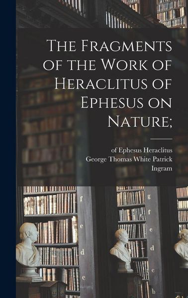 Produktbild: The Fragments of the Work of Heraclitus of Ephesus on Nature;