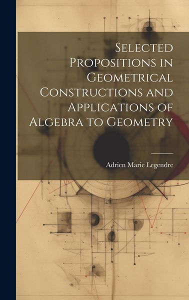 Produktbild: Selected Propositions in Geometrical Constructions and Applications of Algebra to Geometry