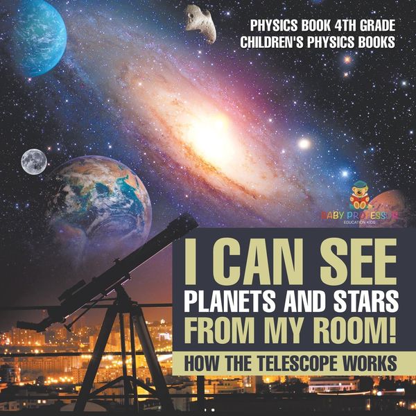 Produktbild: I Can See Planets and Stars from My Room! How The Telescope Works - Physics Book 4th Grade | Children's Physics Books