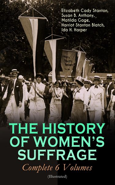Produktbild: THE HISTORY OF WOMEN'S SUFFRAGE - Complete 6 Volumes (Illustrated)