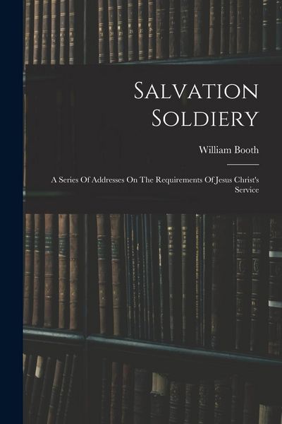Produktbild: Salvation Soldiery: A Series Of Addresses On The Requirements Of Jesus Christ's Service