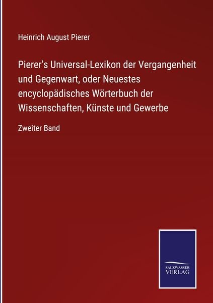 Pierer's Universal-Lexikon der Vergangenheit und Gegenwart, oder Neuestes encyclopädisches Wörterbuch der Wissenschaften