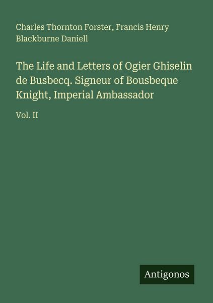 Produktbild: The Life and Letters of Ogier Ghiselin de Busbecq. Signeur of Bousbeque Knight, Imperial Ambassador