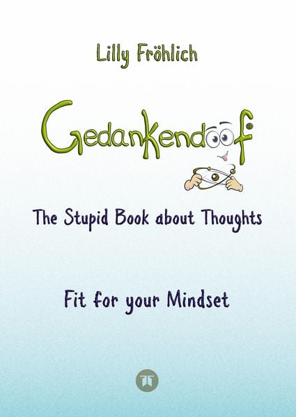 Produktbild: Gedankendoof - The Stupid Book about Thoughts - The power of thoughts: How to break negative patterns of thinking and feeling, build your self-esteem and create a happy life