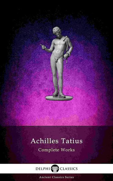 Produktbild: The Adventures of Leucippe and Clitophon - Delphi Complete Works of Achilles Tatius (Illustrated)