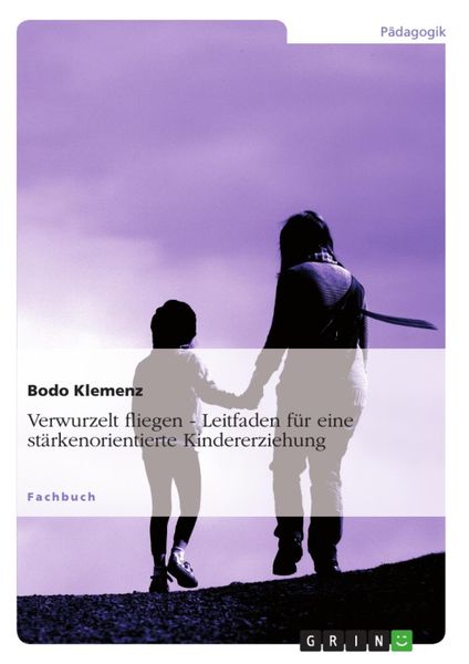 Produktbild: Verwurzelt fliegen - Leitfaden f&uuml;r eine st&auml;rkenorientierte Kindererziehung