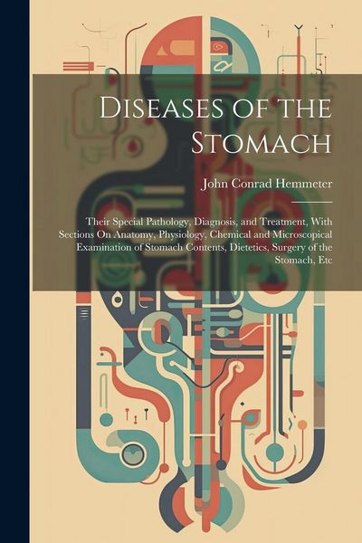 Produktbild: Diseases of the Stomach: Their Special Pathology, Diagnosis, and Treatment, With Sections On Anatomy, Physiology, Chemical and Microscopical Ex