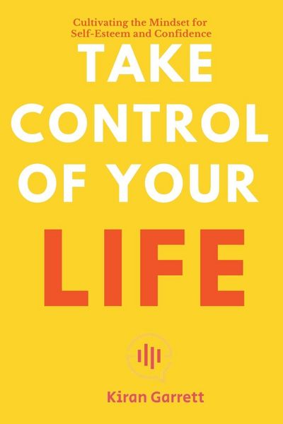 Produktbild: Take Control of Your Life - Cultivating the Mindset for Self-Esteem and Confidence