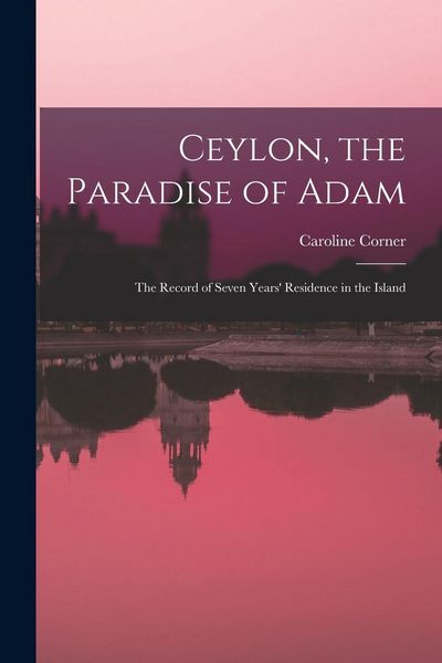 Produktbild: Ceylon, the Paradise of Adam: the Record of Seven Years' Residence in the Island
