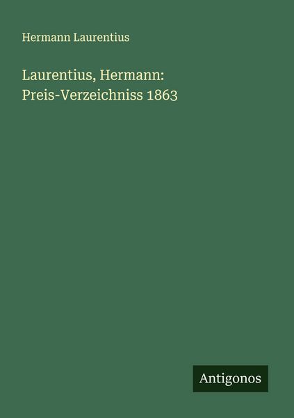 Laurentius, Hermann: Preis-Verzeichniss 1863, Taschenbuch von Hermann Laurentius, Antigonos Verlag, 9783386168847