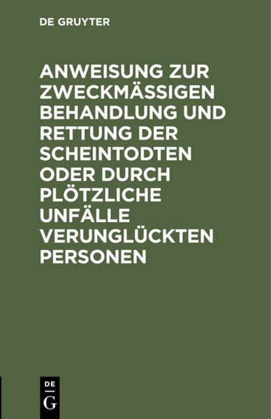 Produktbild: Anweisung zur zweckm&auml;&szlig;igen Behandlung und Rettung der Scheintodten oder durch pl&ouml;tzliche Unf&auml;lle verungl&uuml;ckten Personen