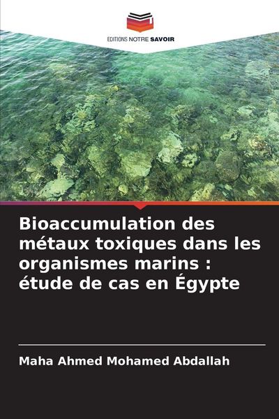 Produktbild: Bioaccumulation des m&eacute;taux toxiques dans les organismes marins : &eacute;tude de cas en &Eacute;gypte