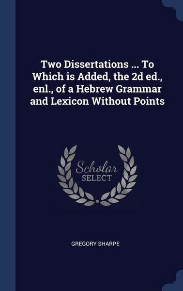 Produktbild: Two Dissertations ... To Which is Added, the 2d ed., enl., of a Hebrew Grammar and Lexicon Without Points
