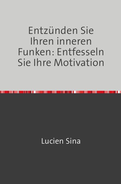 Produktbild: Entz&uuml;nden Sie Ihren inneren Funken: Entfesseln Sie Ihre Motivation