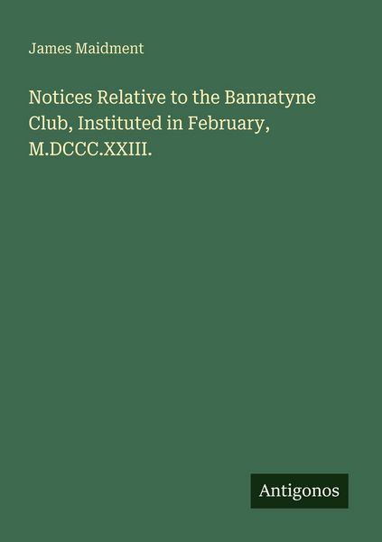 Produktbild: Notices Relative to the Bannatyne Club, Instituted in February, M.DCCC.XXIII.
