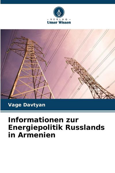Informationen zur Energiepolitik Russlands in Armenien, Taschenbuch von Vage Davtyan, Verlag Unser Wissen, 9786209123535