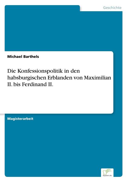 Die Konfessionspolitik in den habsburgischen Erblanden von Maximilian II. bis Ferdinand II., Taschenbuch von Michael Barthels, GRIN, 9783838671932