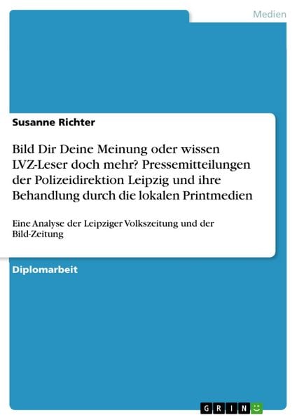 Produktbild: Bild Dir Deine Meinung oder wissen LVZ-Leser doch mehr? Pressemitteilungen der Polizeidirektion Leipzig und ihre Behandlung durch die lokalen Printmed