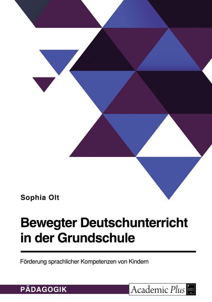 Bewegter Deutschunterricht in der Grundschule. Förderung sprachlicher Kompetenzen von Kindern, Taschenbuch von Sophia Olt, GRIN, 9783346779816