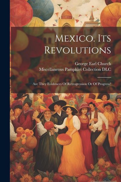 Produktbild: Mexico. Its Revolutions: Are They Evidences Of Retrogression Or Of Progress?