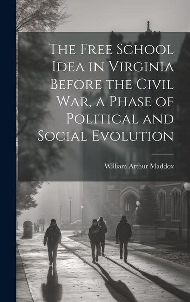 Produktbild: The Free School Idea in Virginia Before the Civil War, a Phase of Political and Social Evolution