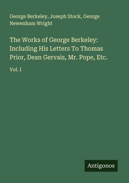 Produktbild: The Works of George Berkeley: Including His Letters To Thomas Prior, Dean Gervais, Mr. Pope, Etc.
