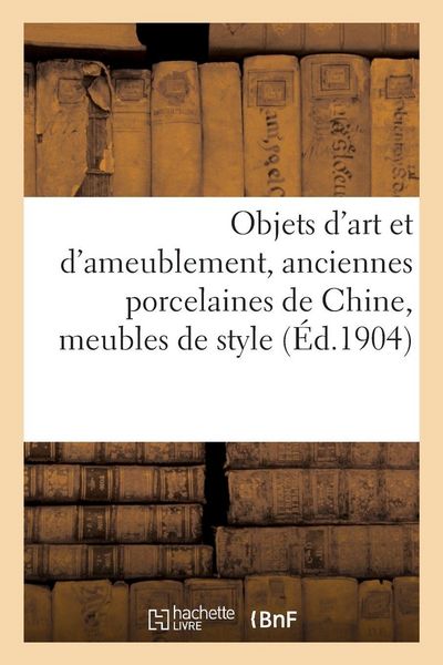 Produktbild: Objets d'art et d'ameublement, anciennes porcelaines de Chine, meubles de style