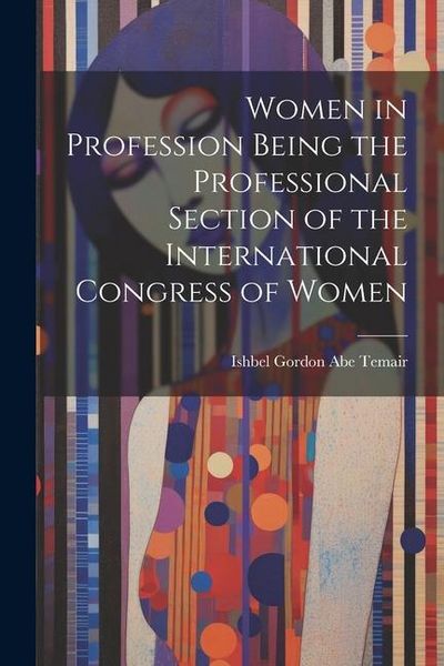 Produktbild: Women in Profession Being the Professional Section of the International Congress of Women