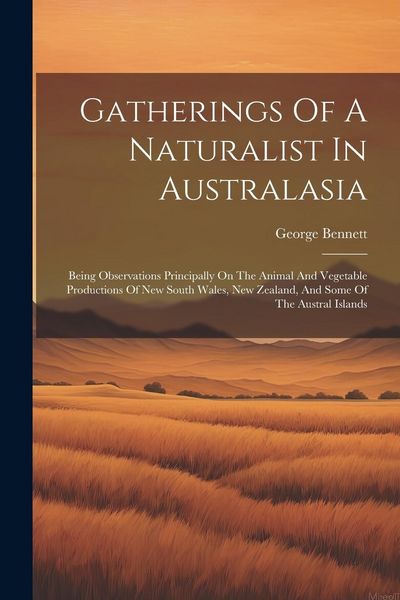 Produktbild: Gatherings Of A Naturalist In Australasia: Being Observations Principally On The Animal And Vegetable Productions Of New South Wales, New Zealand, And