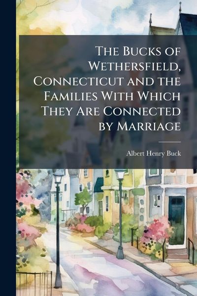 Produktbild: The Bucks of Wethersfield, Connecticut and the Families With Which They Are Connected by Marriage