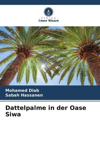 Dattelpalme in der Oase Siwa, Taschenbuch von Mohamed Diab , Sabah Hassanen, Verlag Unser Wissen, 9786205082140
