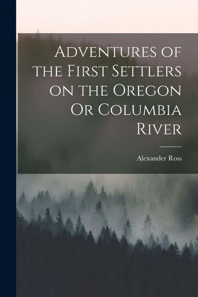 Produktbild: Adventures of the First Settlers on the Oregon Or Columbia River